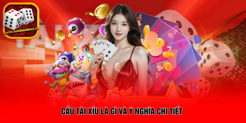 Cầu tài xỉu là gì và ý nghĩa chi tiết 