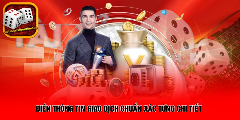 Điền thông tin giao dịch chuẩn xác từng chi tiết