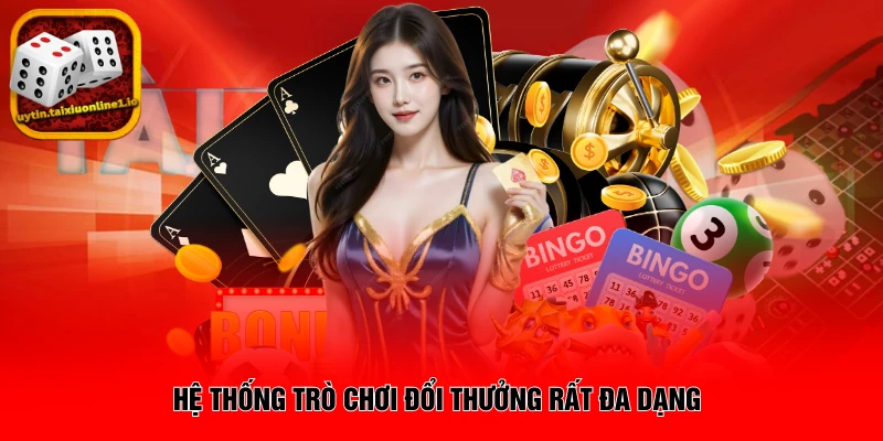 Hệ thống trò chơi đổi thưởng rất đa dạng