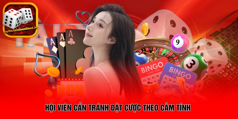 Hội viên cần tránh đặt cược theo cảm tính