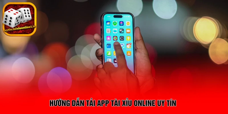 Hướng dẫn tải app tài xỉu online uy tín