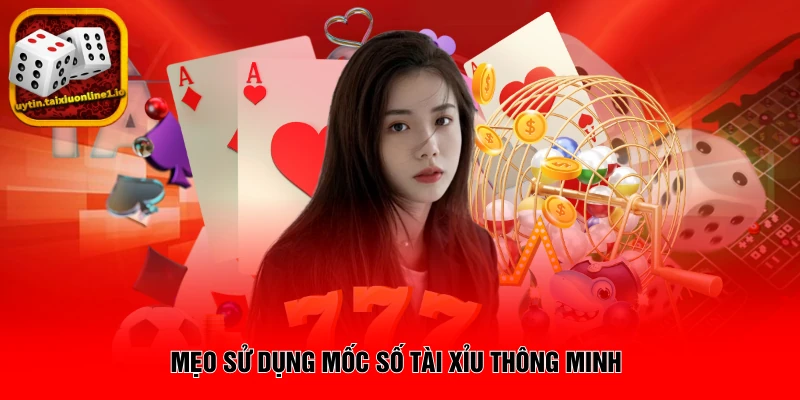 Mẹo sử dụng mốc số tài xỉu thông minh 