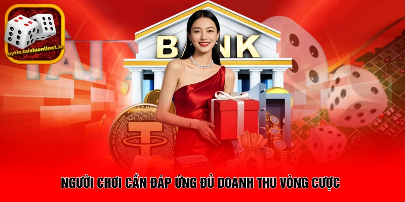 Người chơi cần đáp ứng đủ doanh thu vòng cược