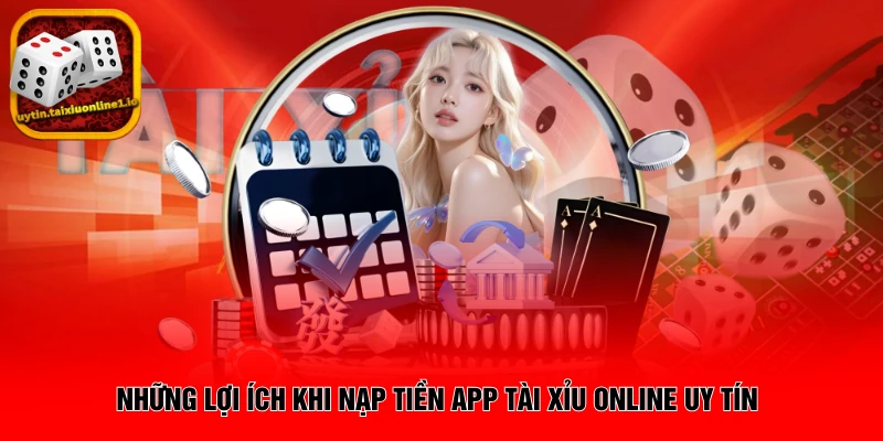 Những lợi ích khi nạp tiền app tài xỉu online uy tín