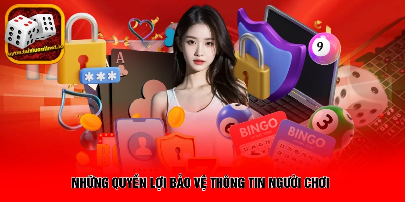 Những quyền lợi bảo vệ thông tin người chơi