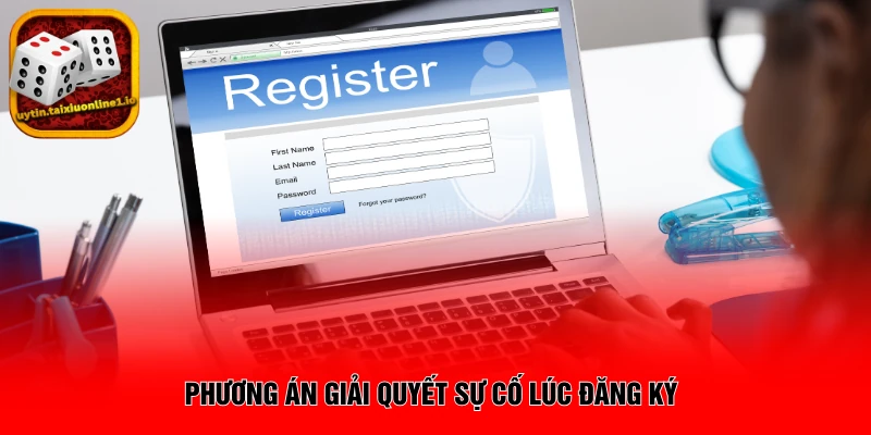 Phương án giải quyết sự cố lúc đăng ký