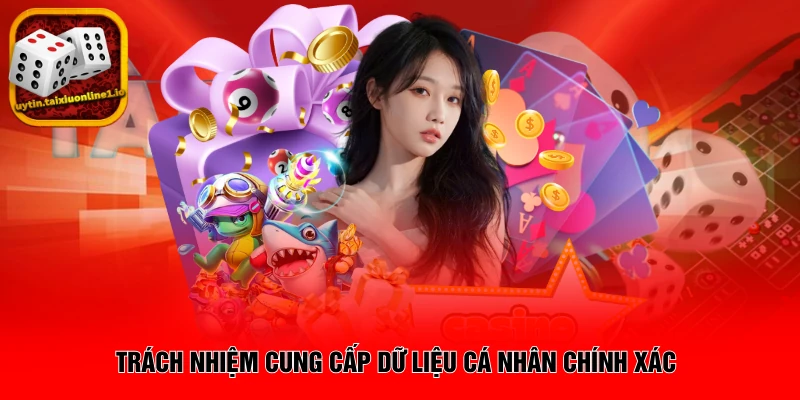 Trách nhiệm cung cấp dữ liệu cá nhân chính xác