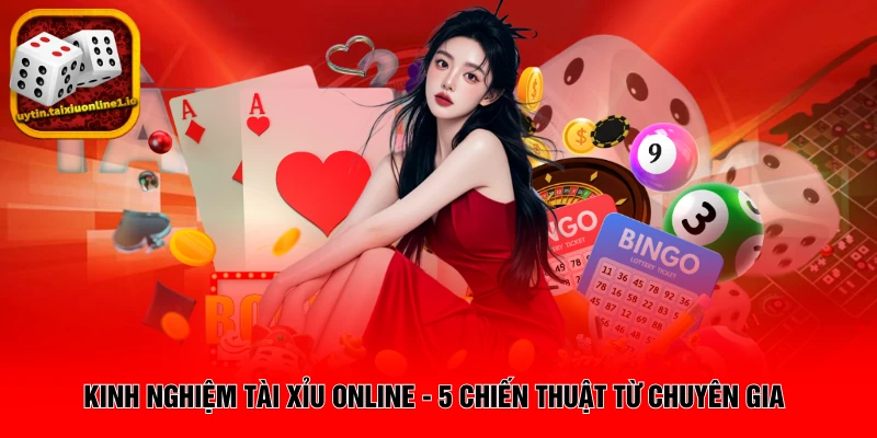 Kinh Nghiệm Tài Xỉu Online - 5 Chiến Thuật Từ Chuyên Gia