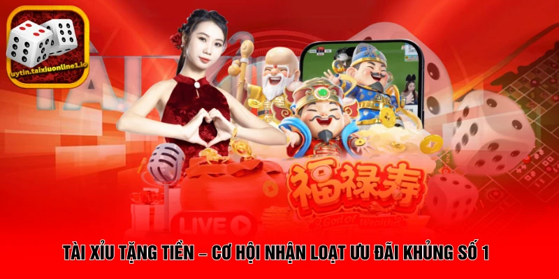 Tài Xỉu Tặng Tiền – Cơ Hội Nhận Loạt Ưu Đãi Khủng Số 1